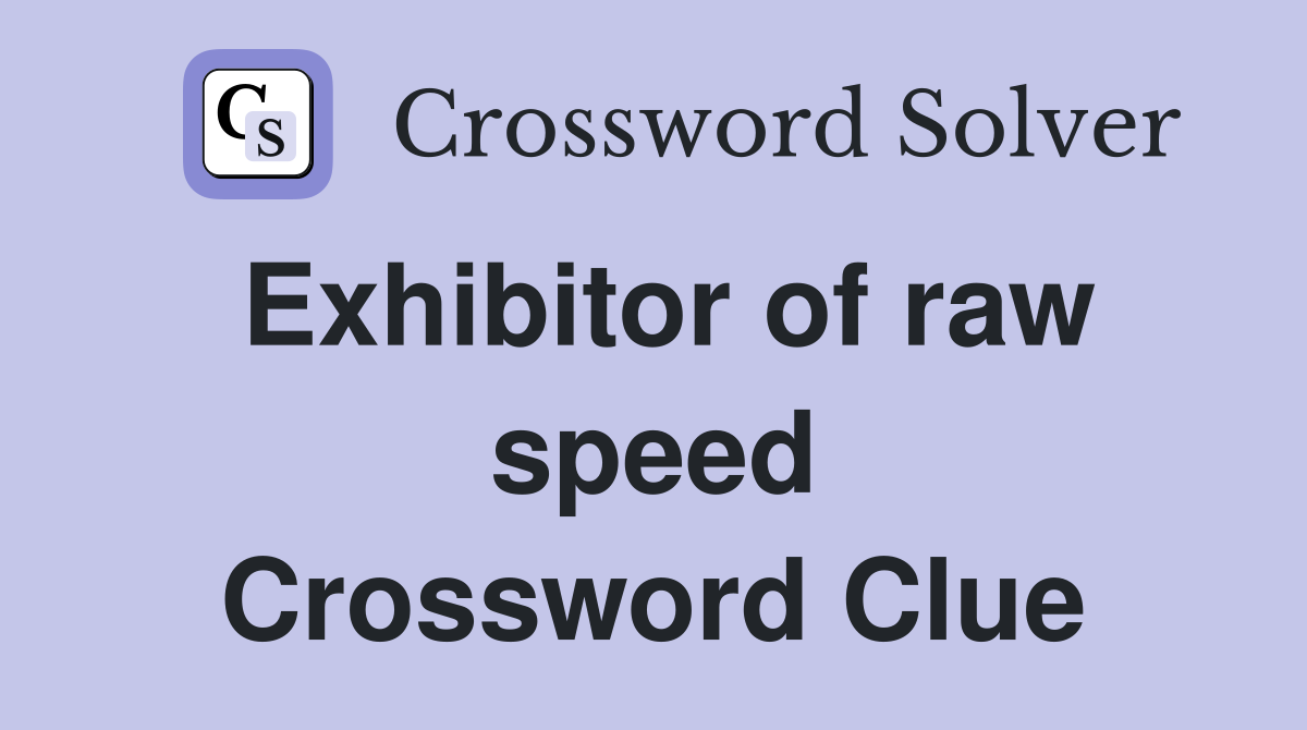 Exhibitor of raw speed Crossword Clue