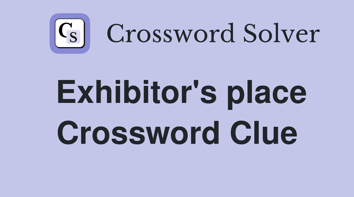 Exhibitor's place Crossword Clue