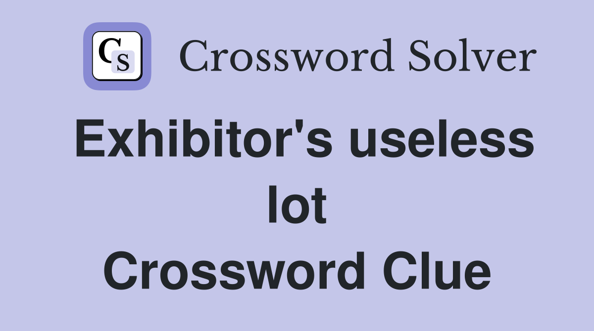 Exhibitor's useless lot Crossword Clue