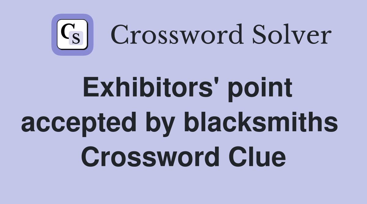 Exhibitors' point accepted by blacksmiths  Crossword Clue