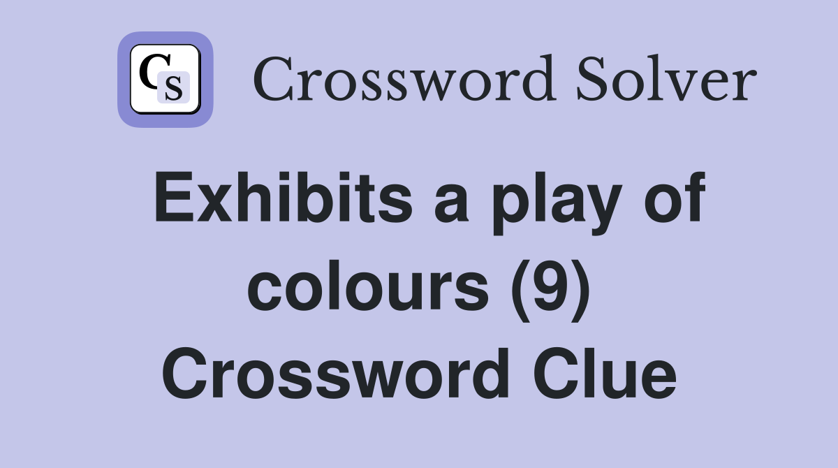 Exhibits a play of colours (9) Crossword Clue