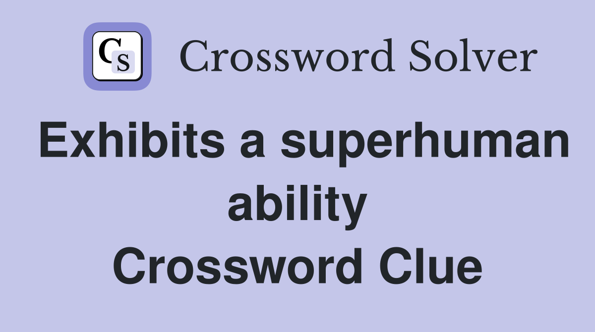 Exhibits a superhuman ability Crossword Clue
