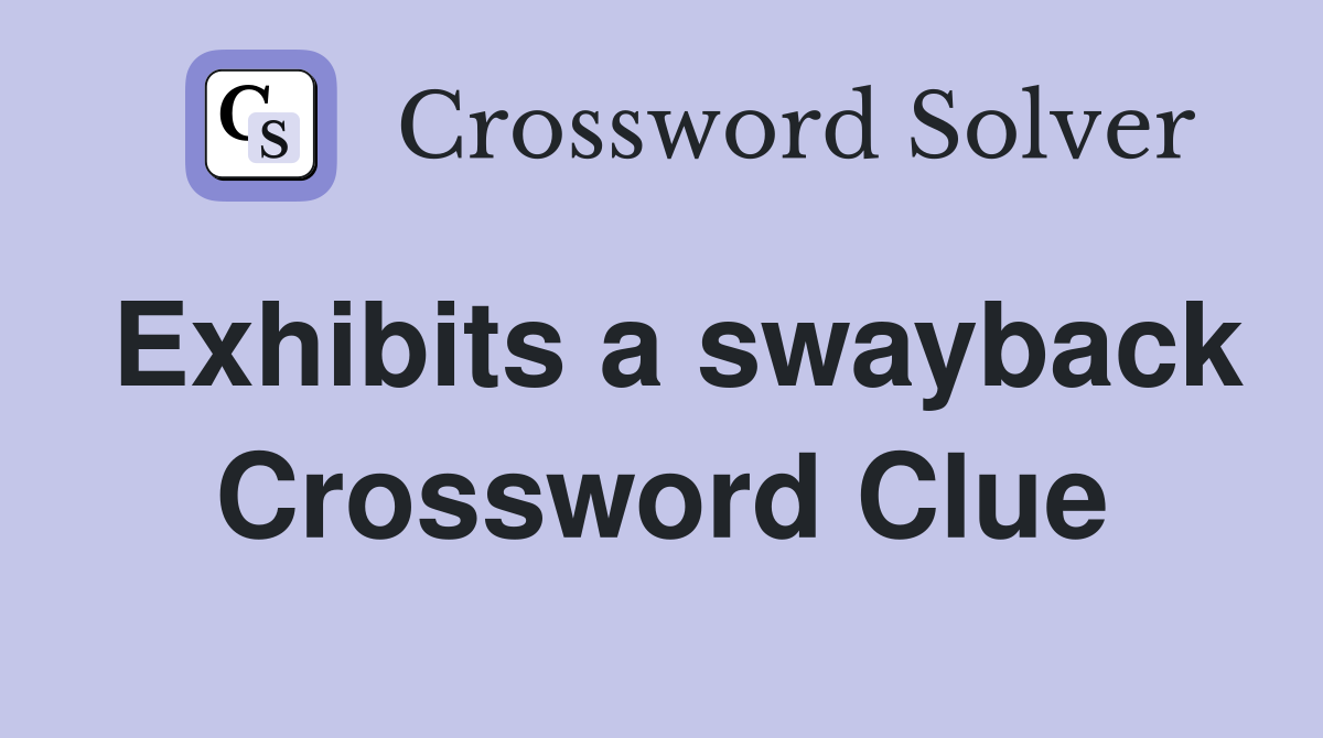 Exhibits a swayback Crossword Clue