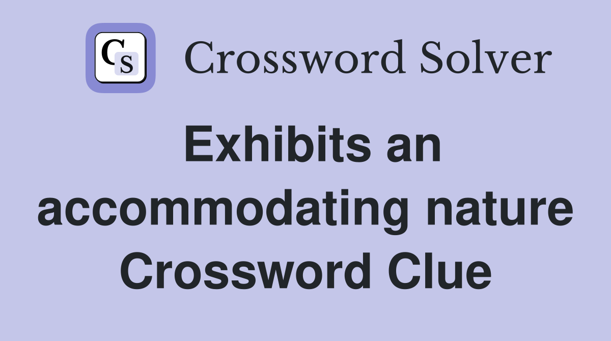 Exhibits an accommodating nature Crossword Clue