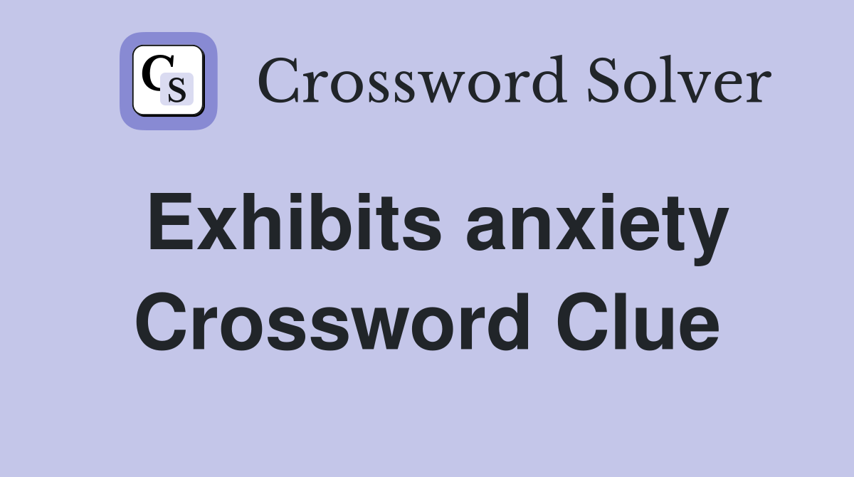 Exhibits anxiety Crossword Clue