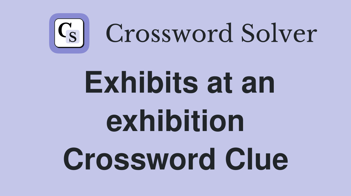 Exhibits at an exhibition Crossword Clue