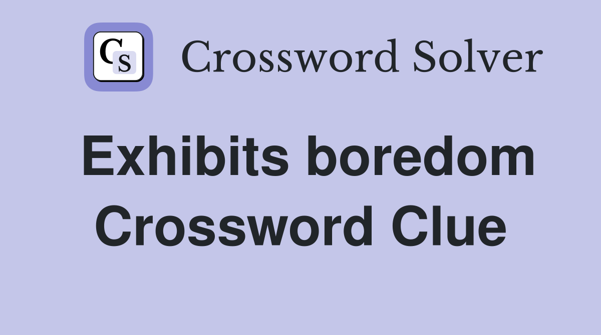 Exhibits boredom Crossword Clue