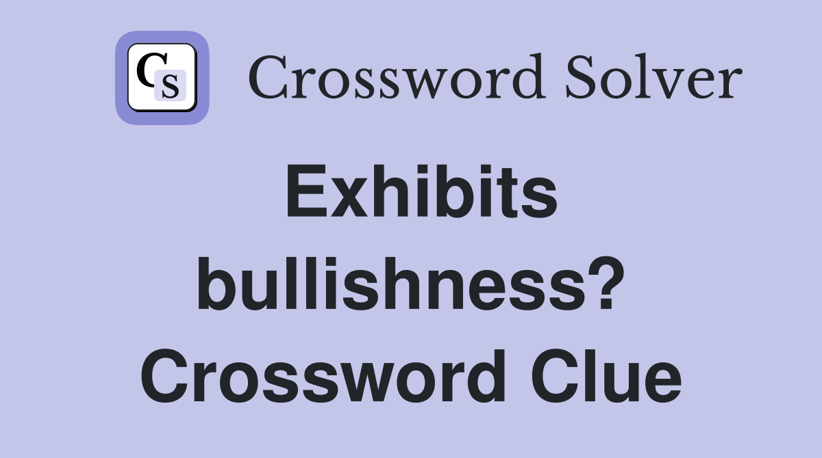 Exhibits bullishness? Crossword Clue