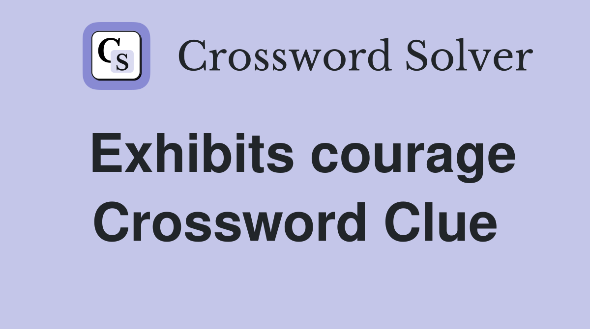 Exhibits courage Crossword Clue