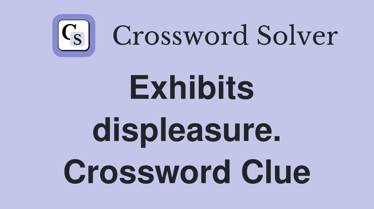 Exhibits displeasure. Crossword Clue