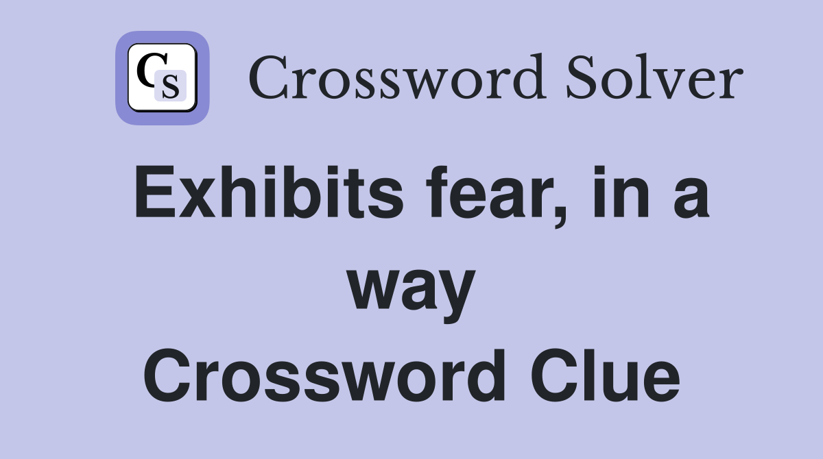 Exhibits fear, in a way Crossword Clue