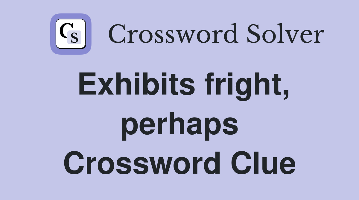 Exhibits fright, perhaps Crossword Clue
