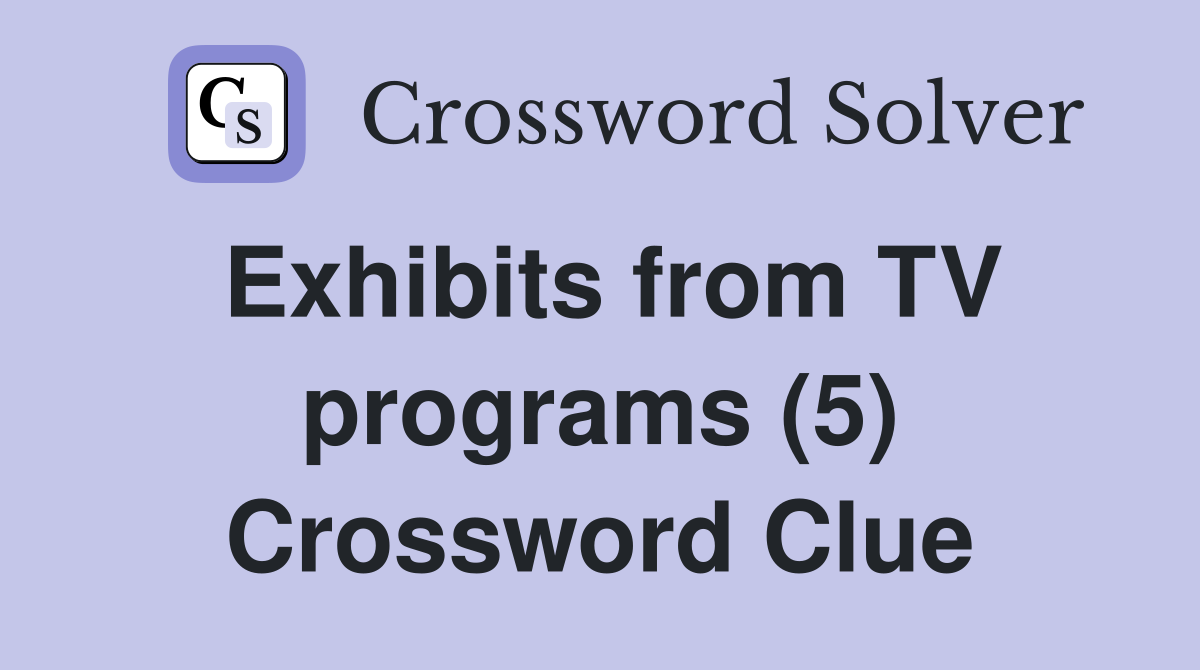 Exhibits from TV programs (5) Crossword Clue