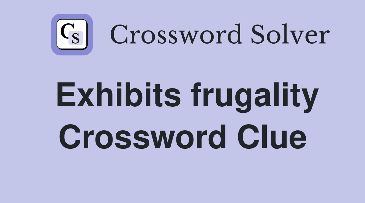 Exhibits frugality Crossword Clue