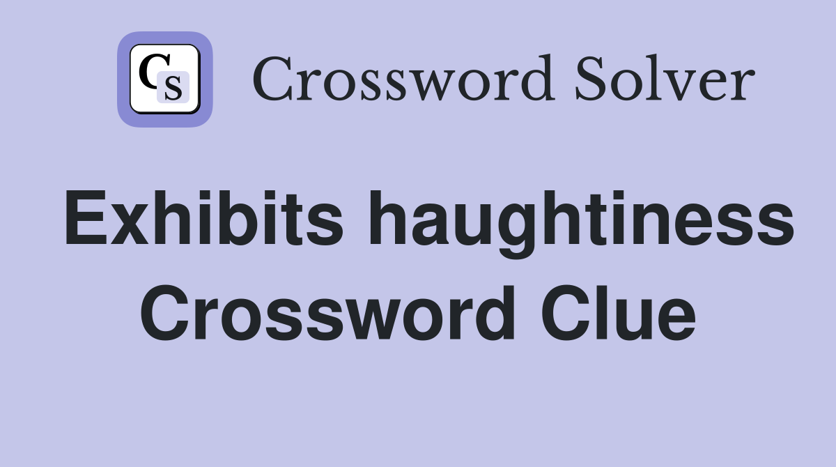 Exhibits haughtiness Crossword Clue