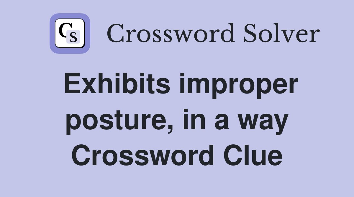 Exhibits improper posture, in a way Crossword Clue