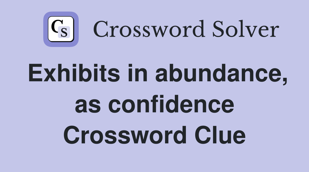 Exhibits in abundance, as confidence Crossword Clue