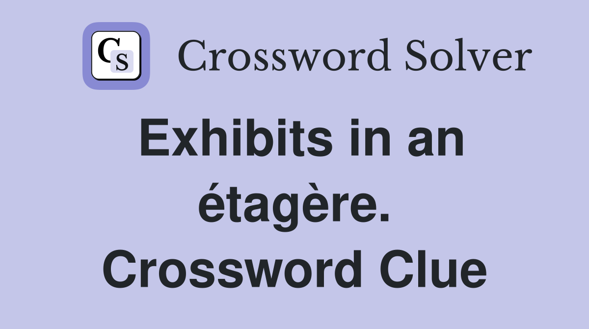 Exhibits in an étagère. Crossword Clue