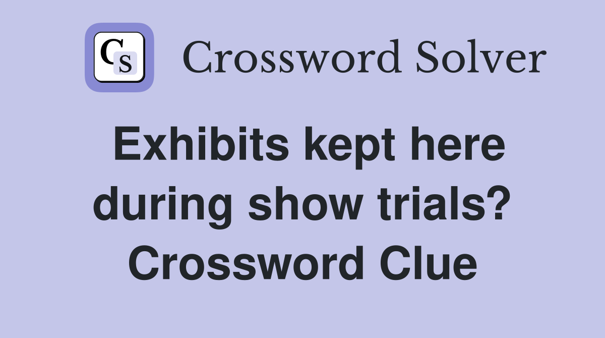 Exhibits kept here during show trials? Crossword Clue