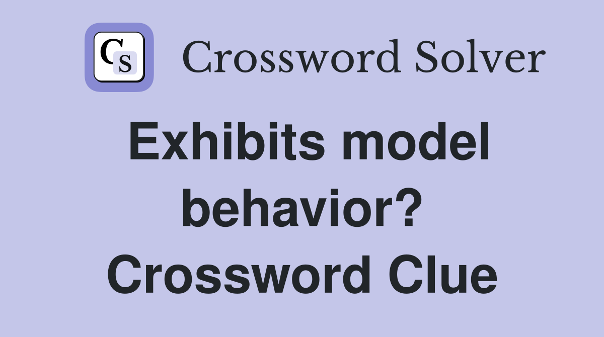 Exhibits model behavior? Crossword Clue