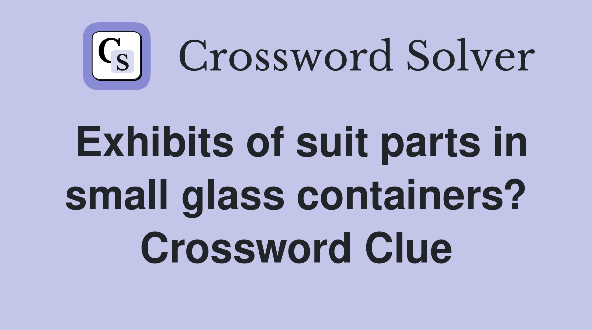 Exhibits of suit parts in small glass containers? Crossword Clue
