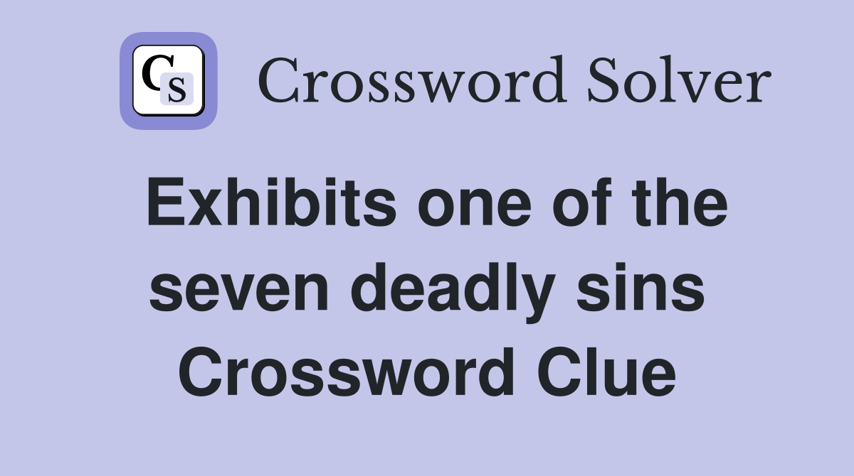 Exhibits one of the seven deadly sins Crossword Clue
