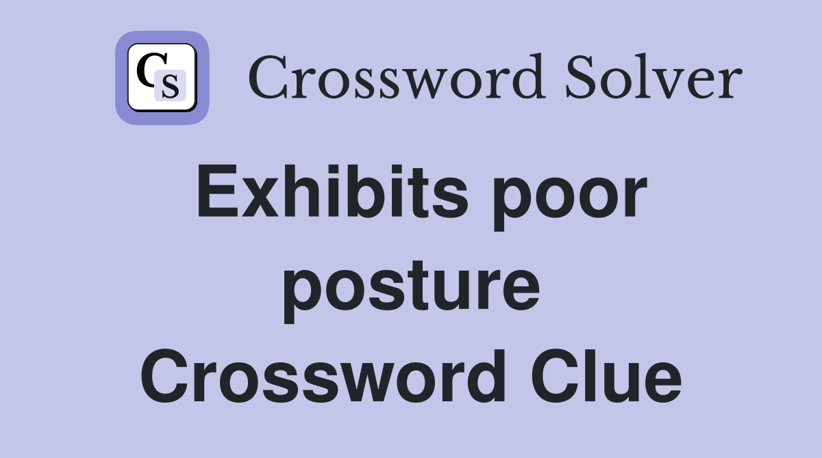 Exhibits poor posture Crossword Clue