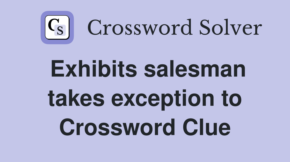 Exhibits salesman takes exception to Crossword Clue