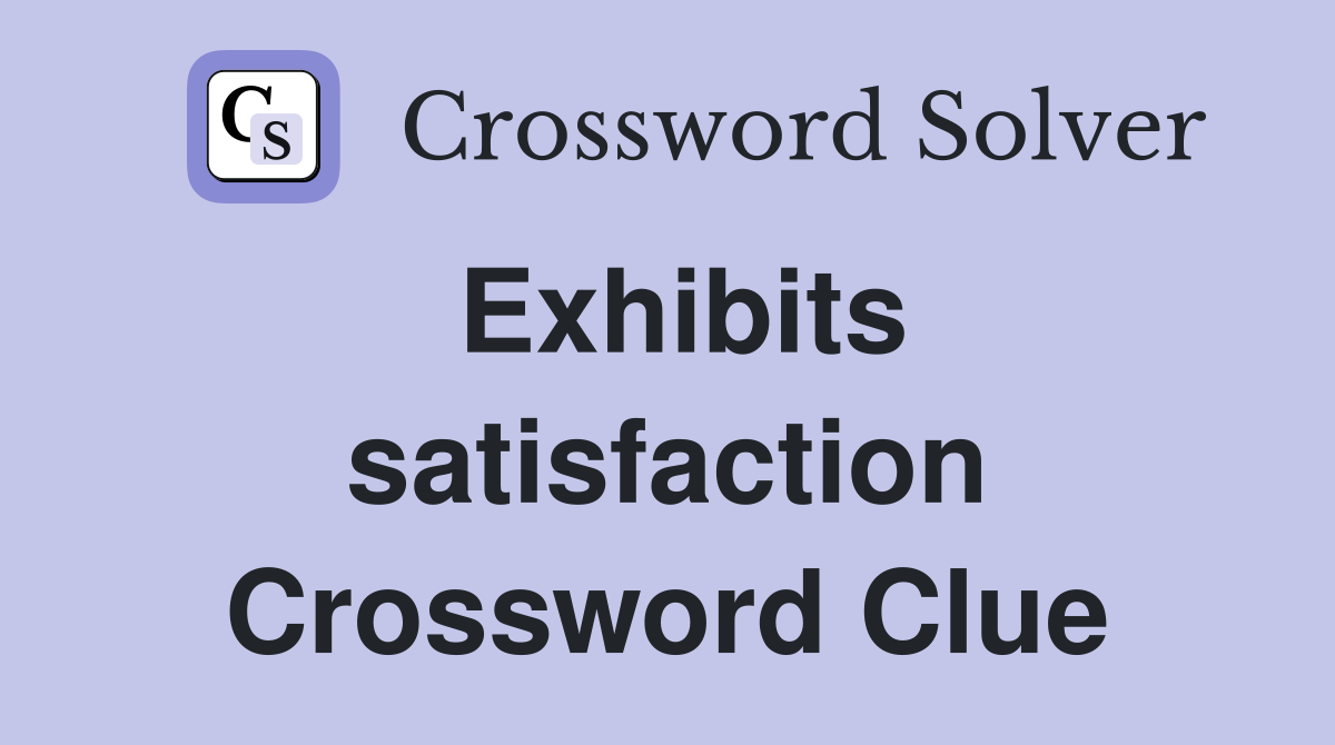 Exhibits satisfaction Crossword Clue