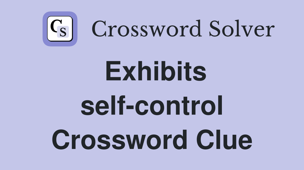 Exhibits self-control Crossword Clue