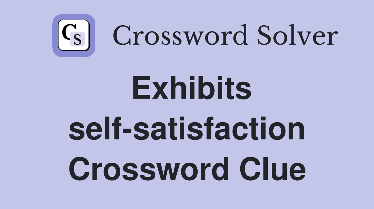 Exhibits self-satisfaction Crossword Clue