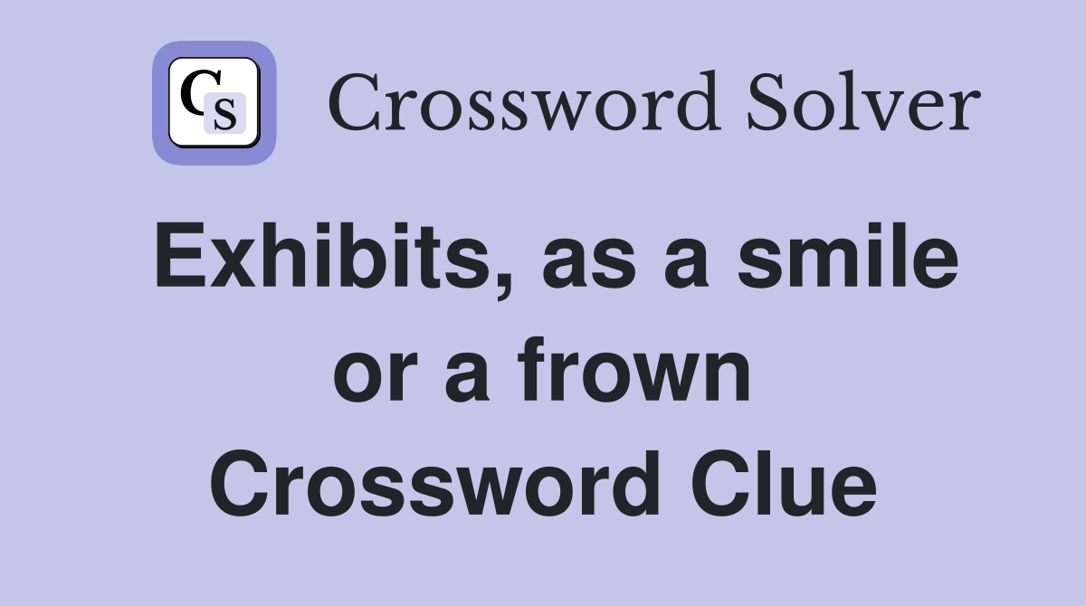 Exhibits, as a smile or a frown Crossword Clue