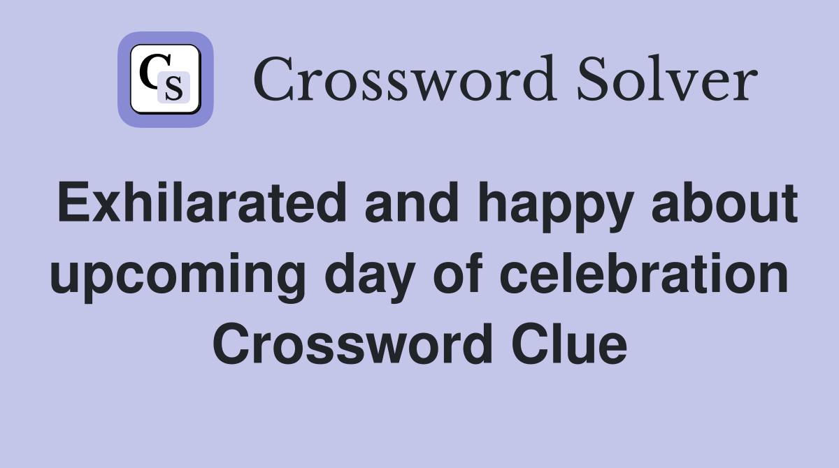 Exhilarated and happy about upcoming day of celebration Crossword Clue