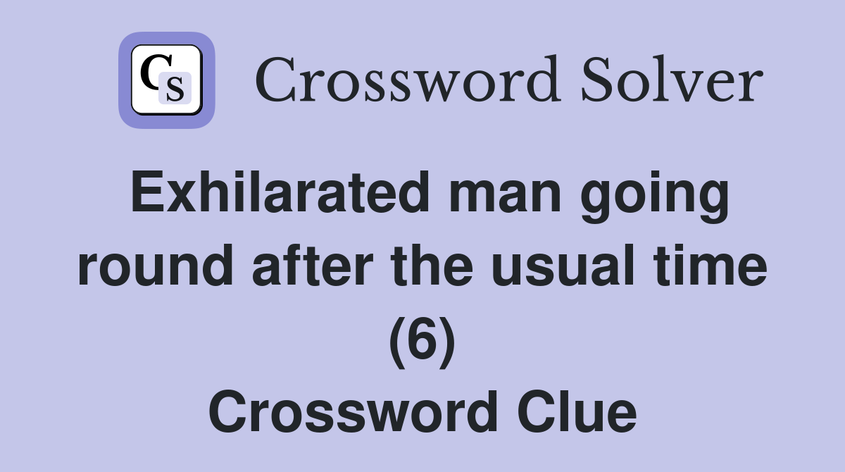 Exhilarated man going round after the usual time (6) Crossword Clue