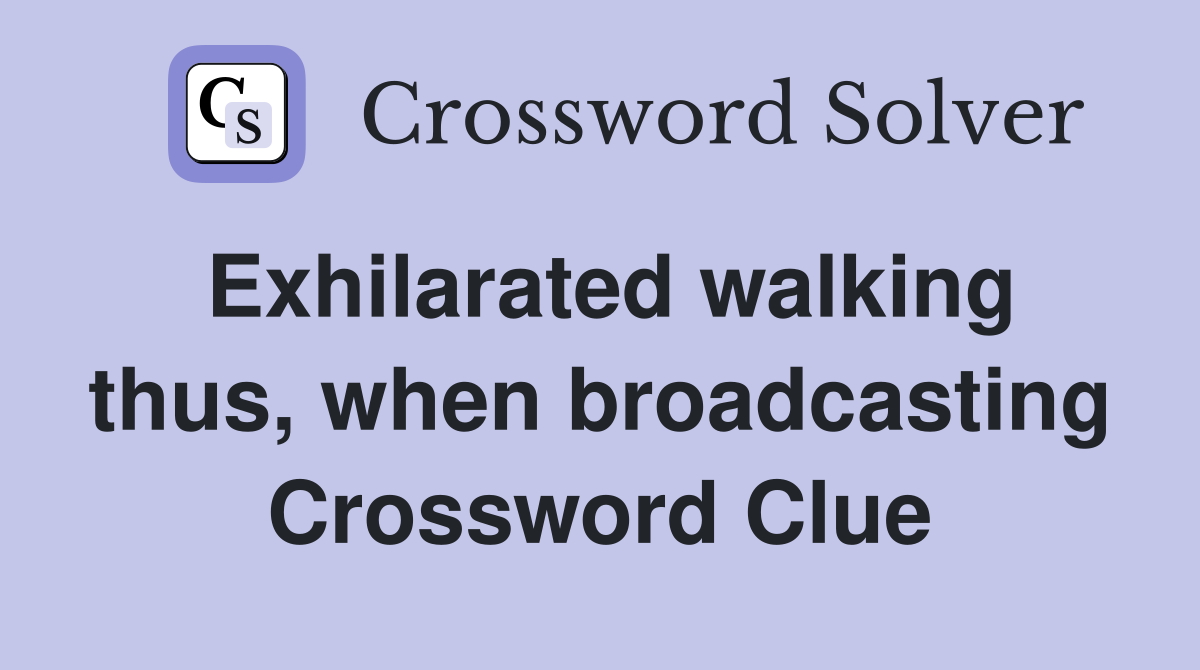 Exhilarated walking thus, when broadcasting Crossword Clue