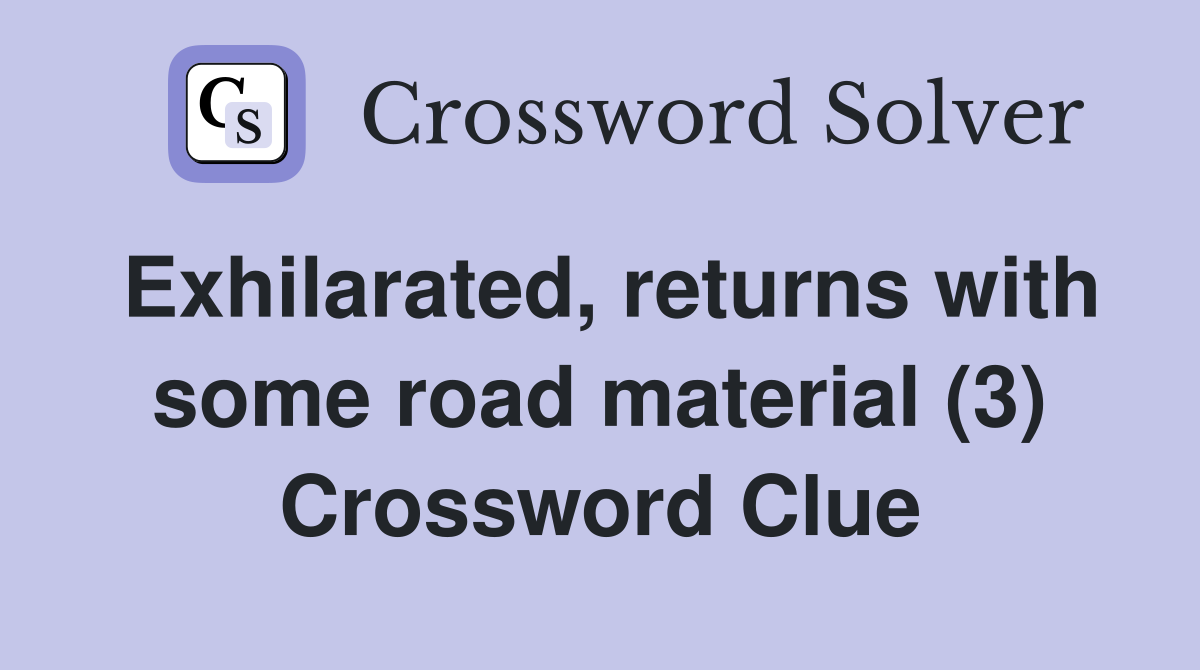 Exhilarated, returns with some road material (3) Crossword Clue