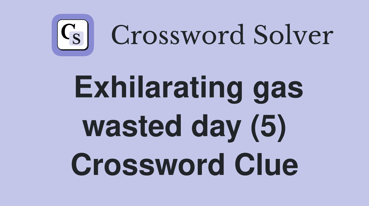 Exhilarating gas wasted day (5) Crossword Clue