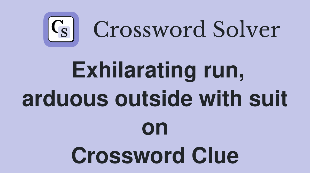 Exhilarating run, arduous outside with suit on Crossword Clue