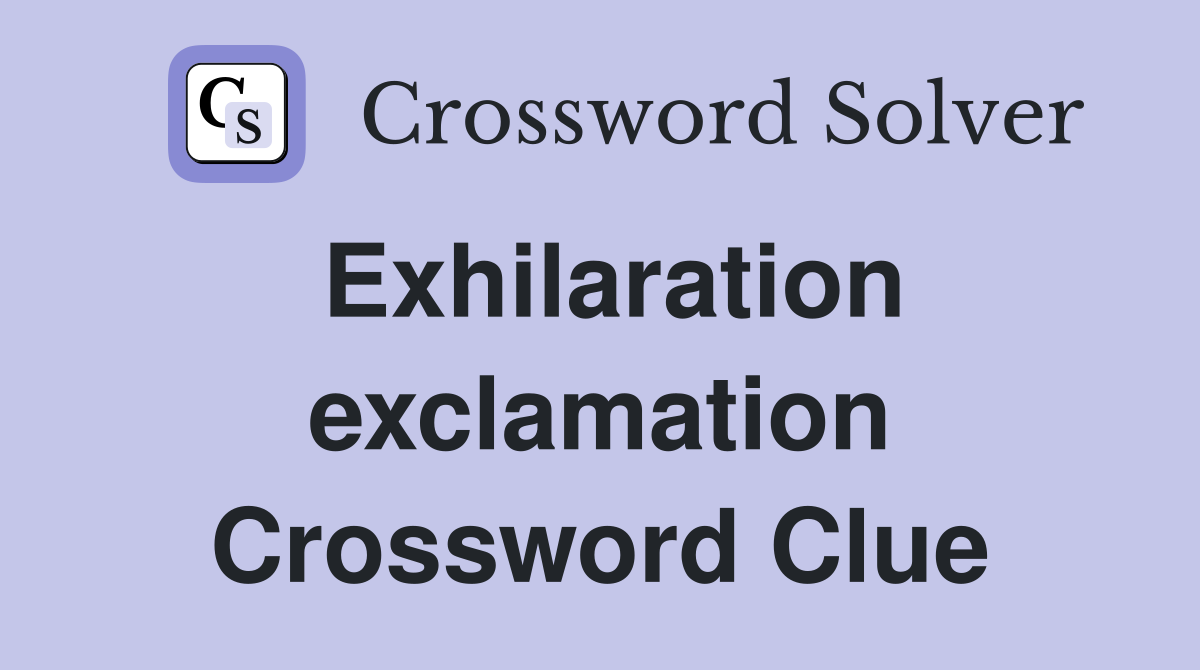 Exhilaration exclamation Crossword Clue