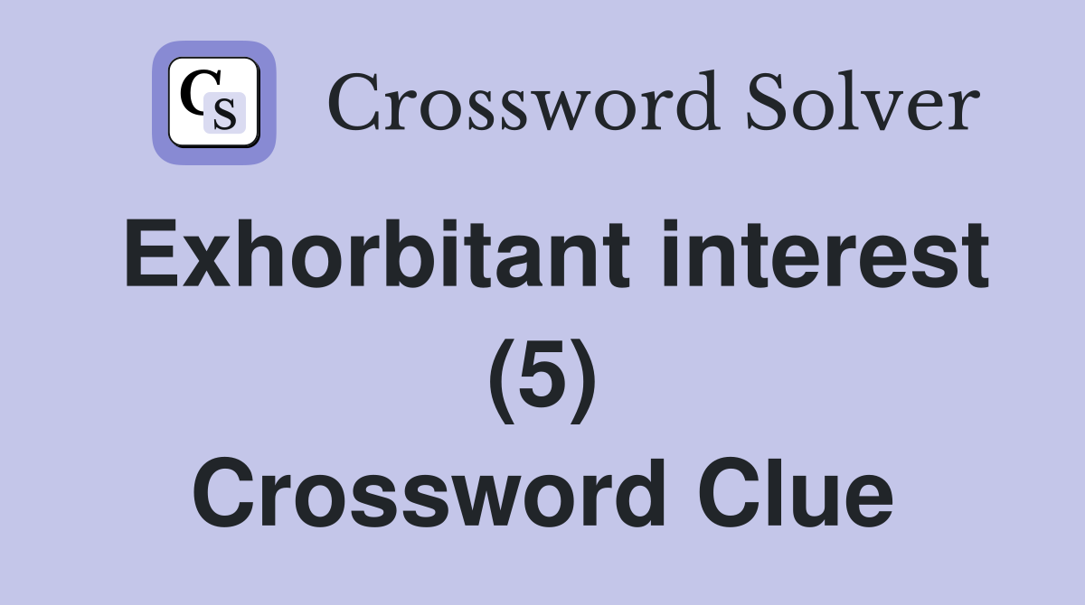Exhorbitant interest (5) Crossword Clue