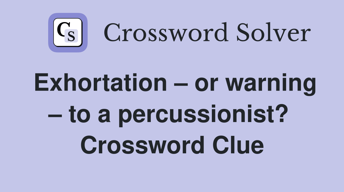 Exhortation – or warning – to a percussionist?  Crossword Clue