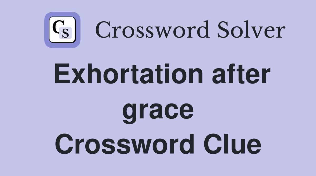Exhortation after grace Crossword Clue