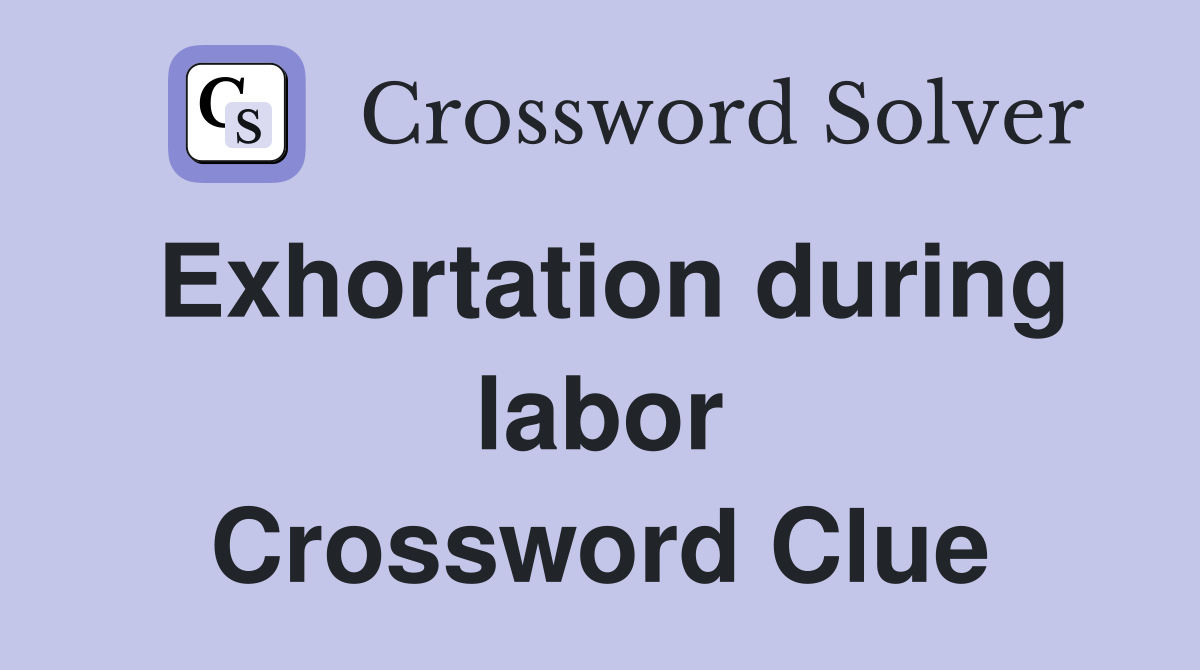 Exhortation during labor Crossword Clue