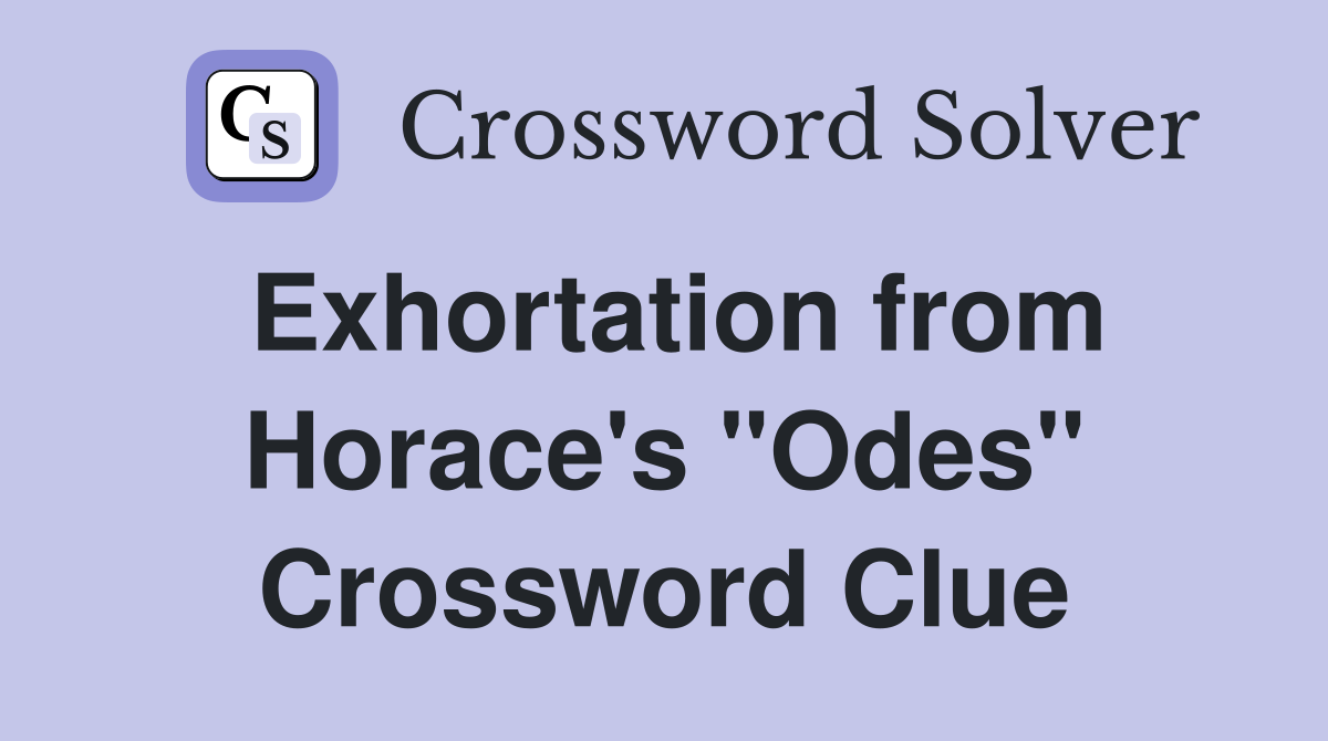 Exhortation from Horace's "Odes" Crossword Clue