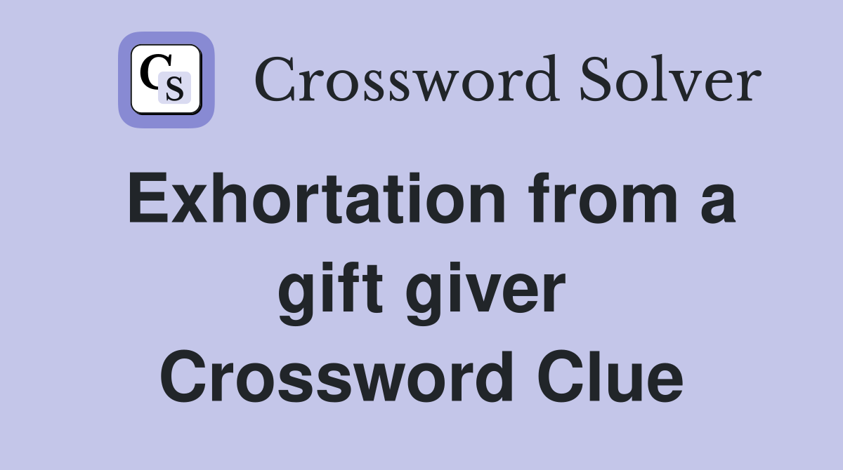 Exhortation from a gift giver Crossword Clue