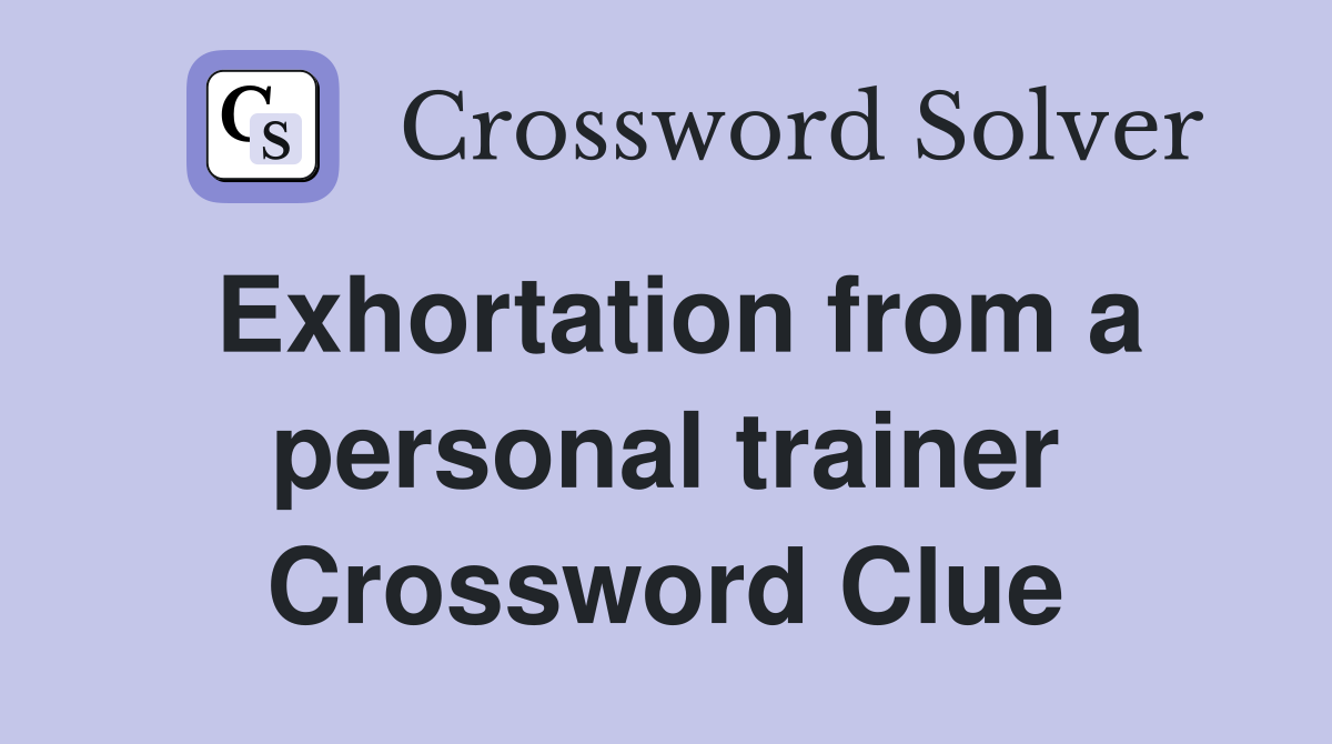 Exhortation from a personal trainer Crossword Clue