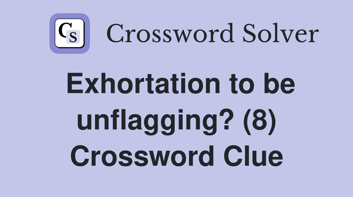 Exhortation to be unflagging? (8) Crossword Clue