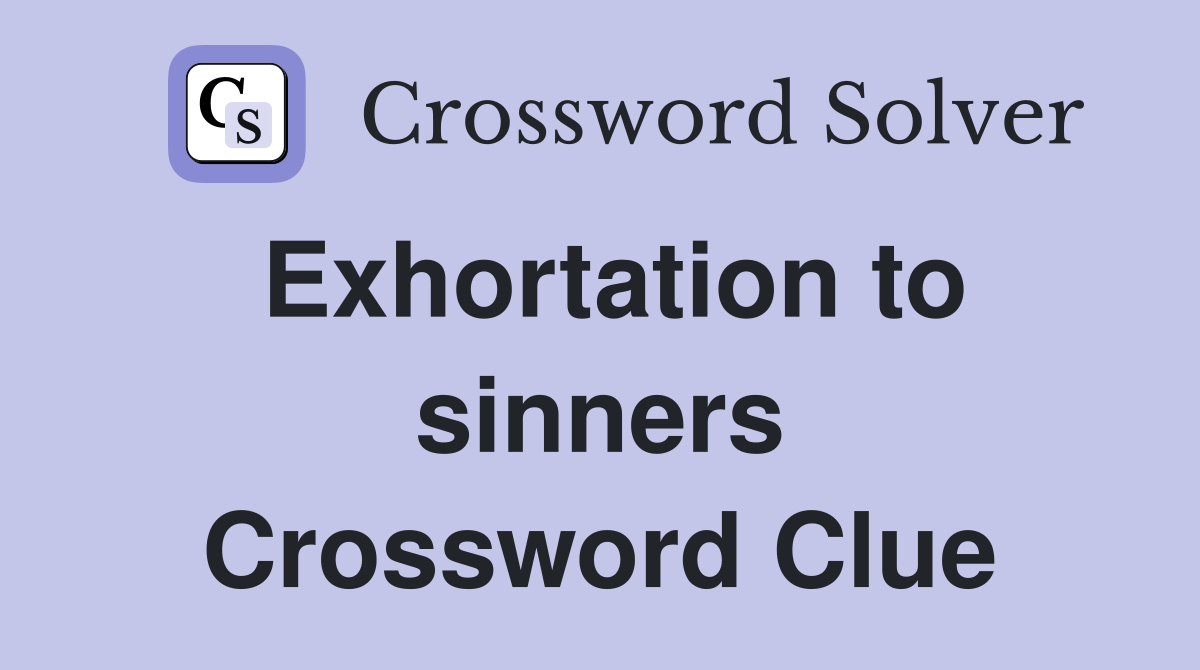 Exhortation to sinners Crossword Clue