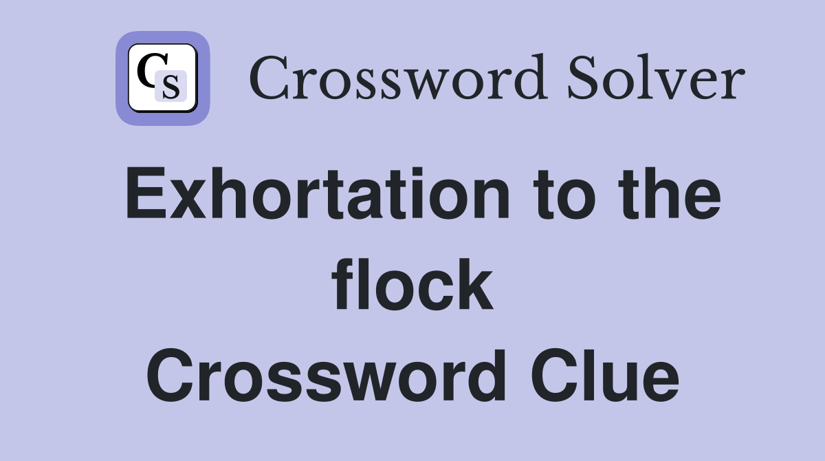 Exhortation to the flock Crossword Clue