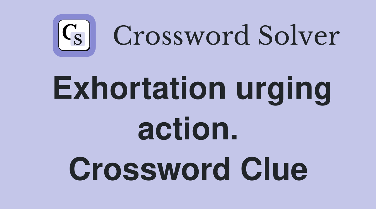 Exhortation urging action. Crossword Clue